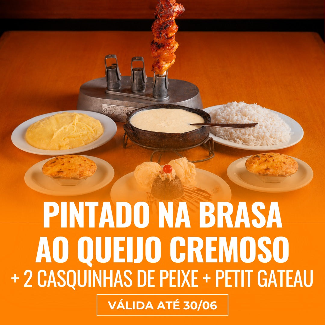 02 Casquinhas de Peixe + Pintado na Brasa ao Queijo Cremoso para 02 pessoas  + Petit Gateau